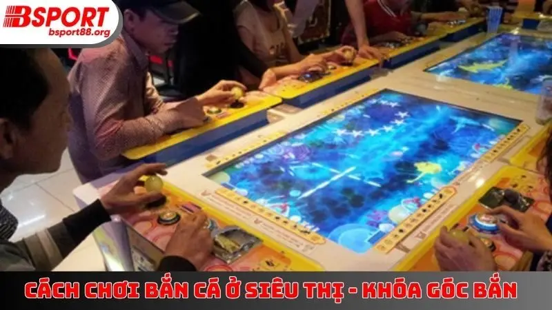 Cách Chơi Bắn Cá Ở Siêu Thị