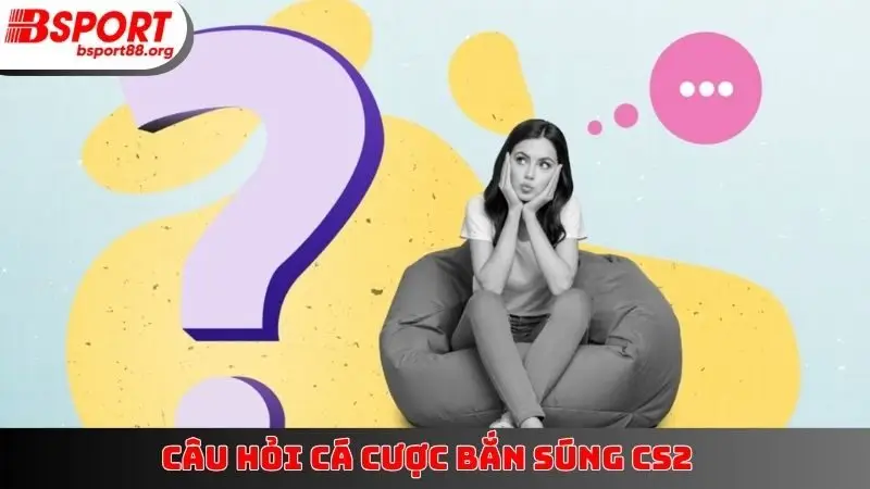 Câu hỏi cá cược bắn súng CS2