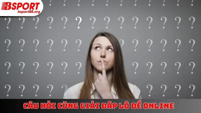Câu hỏi cùng giải đáp lô đề online