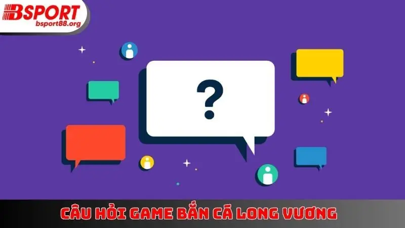 Câu hỏi game Bắn Cá Long Vương