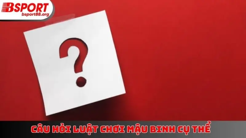 Câu hỏi luật chơi Mậu Binh cụ thể