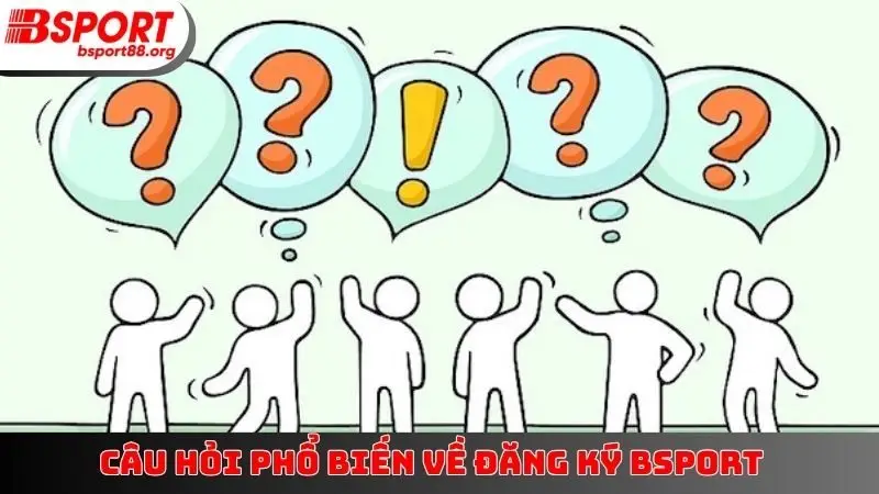 Câu hỏi phổ biến về đăng ký BSPORT