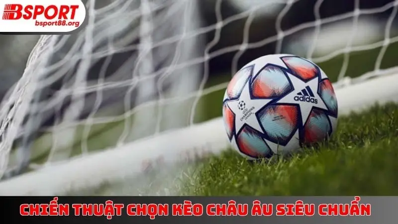 Chiến Thuật Chọn Kèo Châu Âu