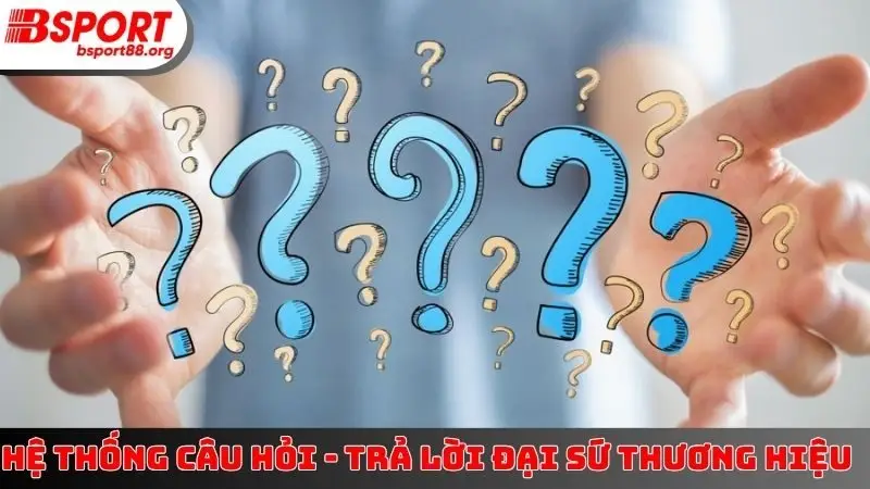 Hệ thống câu hỏi - trả lời đại sứ thương hiệu