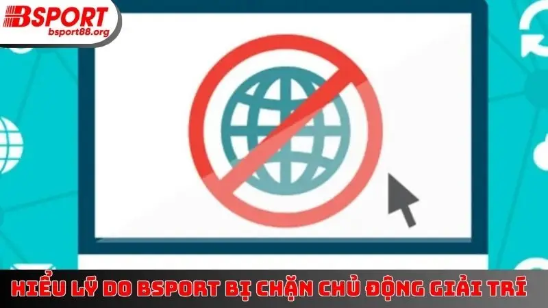Hiểu lý do BSPORT bị chặn chủ động giải trí