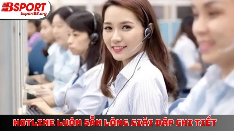 Hotline luôn sẵn lòng giải đáp chi tiết
