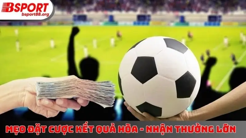 Mẹo Đặt Cược Kết Quả Hòa