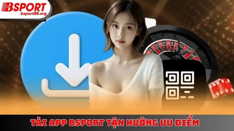 Tải app BSPORT tận hưởng ưu điểm