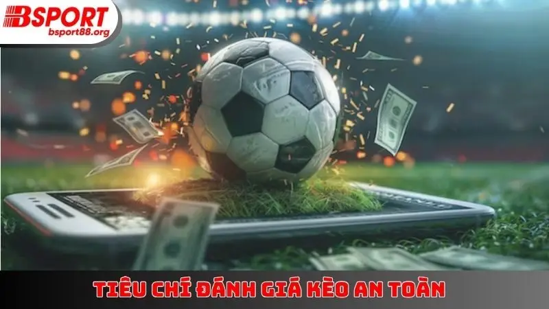 Tiêu chí đánh giá kèo an toàn