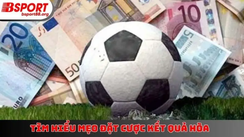 Tìm hiểu mẹo đặt cược kết quả hòa