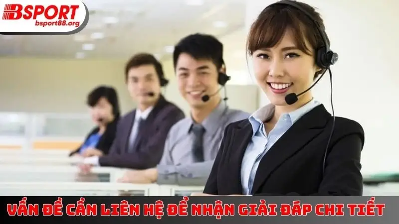 Vấn đề cần liên hệ để nhận giải đáp chi tiết