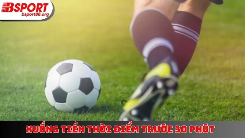 Xuống tiền thời điểm trước 30 phút